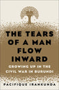 The Tears of a Man Flow Inward: Growing Up in the Civil War in Burundi - Hardcover