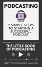 Podcasting - The little Book of Podcasting: 7 Simple Steps to Starting a Successful Podcast - Paperback