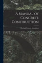 A Manual of Concrete Construction - Paperback