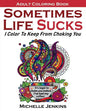 Sometimes Life Sucks! - Adult Coloring Book: I Color To Keep From Choking You - Paperback