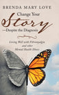 Change Your Story-Despite the Diagnosis: Living Well with Fibromyalgia and Other Mental Health Illness - Hardcover