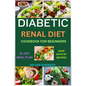 Diabetic Renal Diet Cookbook for Beginners: The Ultimate Low-Salt, Low-Sugar, Low Potassium, And Low-Phosphorous Recipes For Seniors - Paperback