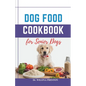 Dog Food Cookbook for Senior Dogs: The Complete Healthy Homemade Food Recipes, Affordable, Nutritious Meals, Treats, & Snacks for a Balanced Diet & Lo - Paperback