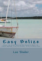 Easy Belize: How to Live, Retire, Work and Buy Property in Belize, the English Speaking Frost Free Paradise on the Caribbean Coast - Paperback