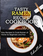 Tasty Ramen Recipe Cookbook: Easy Recipes to Cook Ramen at Home for Beginners and Pros - Paperback