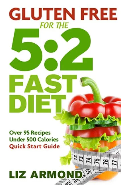Gluten Free for the 5: 2 Fast Diet: Over 95 Recipes - 5:2 Quick Start Guide - Paperback