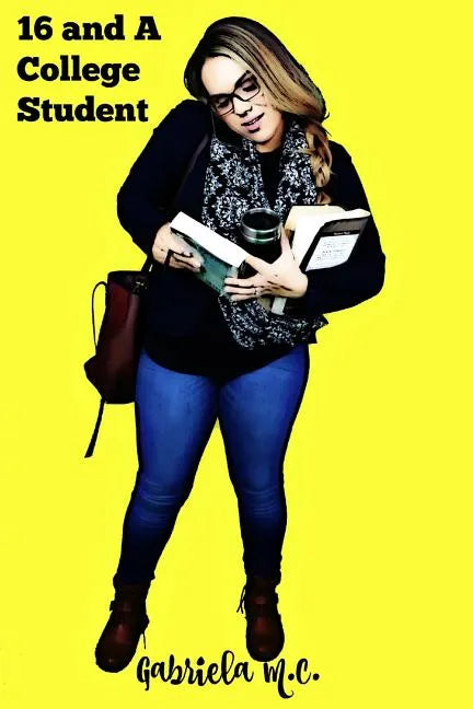Sixteen and a College Student: Life Lessons Learned Outside of the Classroom - Paperback