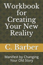 Workbook for Creating Your New Reality: Manifest by Changing Your Old Story - Paperback