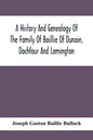 A History And Genealogy Of The Family Of Baillie Of Dunain, Dochfour And Lamington: With A Short Sketch Of The Family Of Mcintosh, Bulloch, And Other - Paperback