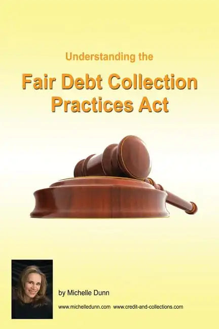 Understanding and following the Fair Debt Collection Practices Act: The Collecting Money Series - Paperback