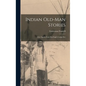 Indian Old-man Stories: More Sparks From War Eagle's Lodge-fire - Hardcover
