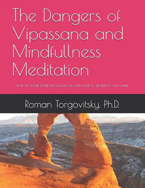 The Dangers of Vipassana and Mindfullness Meditation: How to Avoid Severe Psychological and Physical Side Effects and Harm - Paperback