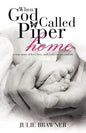 When God Called Piper Home: A True Story of Love, Loss, and God's Sweet Comfort - Paperback
