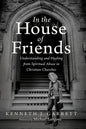 In the House of Friends: Understanding and Healing from Spiritual Abuse in Christian Churches - Paperback