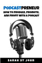 Podcastpreneur: How to Produce, Promote, and Profit With A Podcast - Paperback