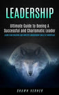 Leadership: Ultimate Guide to Beeing A Successful and Charismatic Leader (Learn Team Building and Employee Management Skills At Workplace) - Paperback