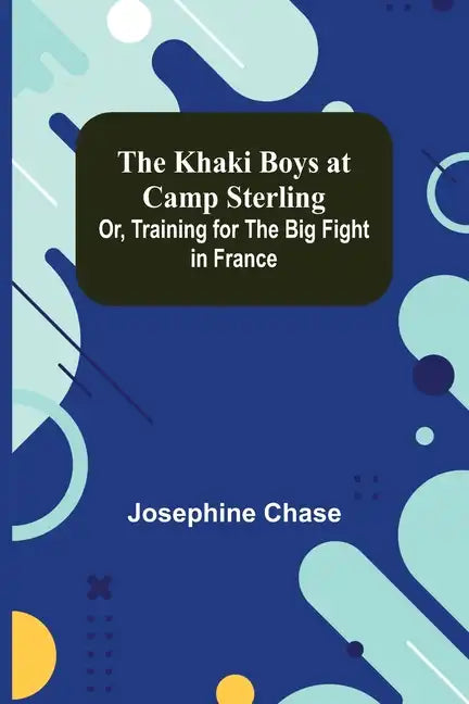 The Khaki Boys at Camp Sterling; Or, Training for the Big Fight in France - Paperback