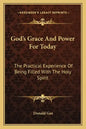 God's Grace and Power for Today: The Practical Experience of Being Filled with the Holy Spirit - Paperback