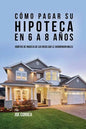 Cómo pagar su hipoteca en 6 a 8 años: Hábitos de riqueza de los ricos que le ahorrarán miles - Paperback
