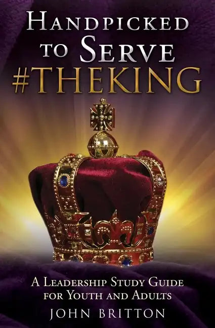 Handpicked to Serve #Theking: A Leadership Study Guide for Youth and Adults - Paperback