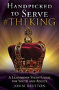 Handpicked to Serve #Theking: A Leadership Study Guide for Youth and Adults - Paperback