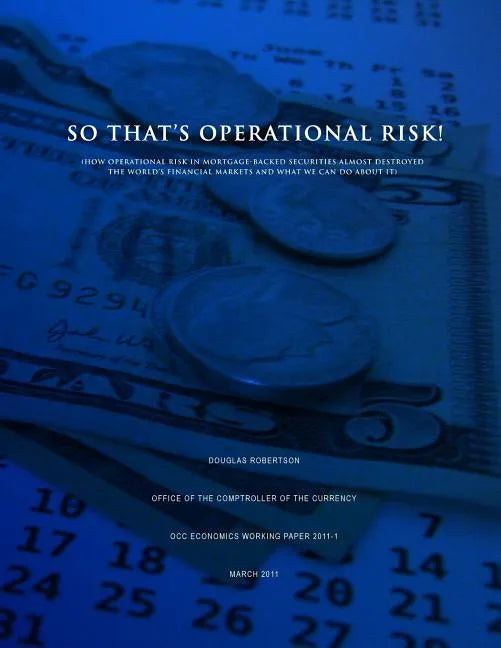 So That's Operational Risk! (How operational risk in mortgage-backed securities almost destroyed the world's financial markets and what we can do abou - Paperback