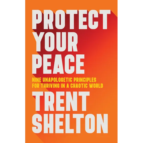 Protect Your Peace: Nine Unapologetic Principles for Thriving in a Chaotic World - Paperback