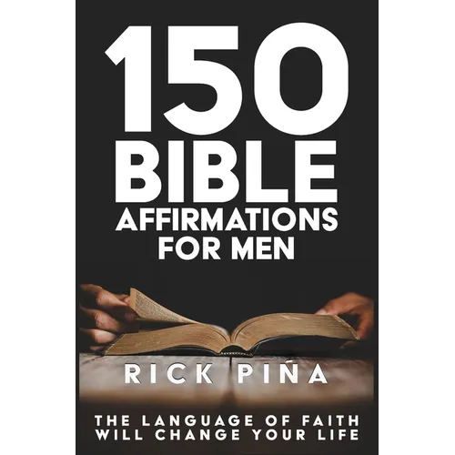 150 Affirmations of Faith for Men: Speaking the language of faith will change your life! - Paperback