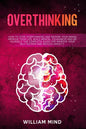 Overthinking: How to Stop Overthinking and Rewire Your Brain, Improve Your Life, Build Mental Toughness and be Yourself. The Complet - Paperback