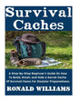 Survival Caches: A Step-By-Step Beginner's Guide On How To Build, Stash, and Hide A Cache Of Survival Items For Disaster Preparedness - Paperback