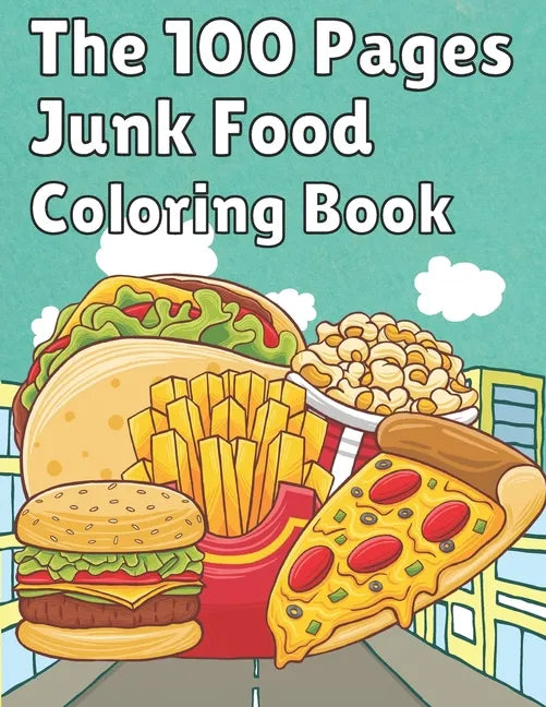 The 100 Pages Junk Food Coloring Book: French Fries, Pizza, Taco, Potto Chips... & More. Great Food Coloring Book for Kids and Adults - 100 Pages / 49 - Paperback