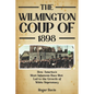 The Wilmington Coup of 1898: How America's Most Infamous Race Riot Led to the Growth of White Supremacy - Paperback