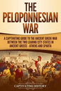 The Peloponnesian War: A Captivating Guide to the Ancient Greek War Between the Two Leading City-States in Ancient Greece - Athens and Sparta - Paperback