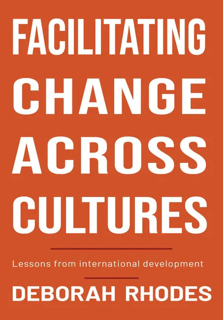Facilitating Change Across Cultures: Lessons from International Development - Hardcover