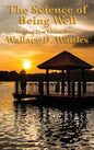 The Science of Being Well: by Wallace D. Wattles - Hardcover