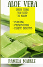 Aloe Vera. Every Thing You Need to Know. Planting, Preservation, Health Benefits - Paperback