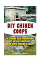 DIY Chicken Coops: 10 Simple and Affordable Plans For Building Your Own Chicken Coops: (Backyard Chickens for Beginners, Building Ideas f - Paperback