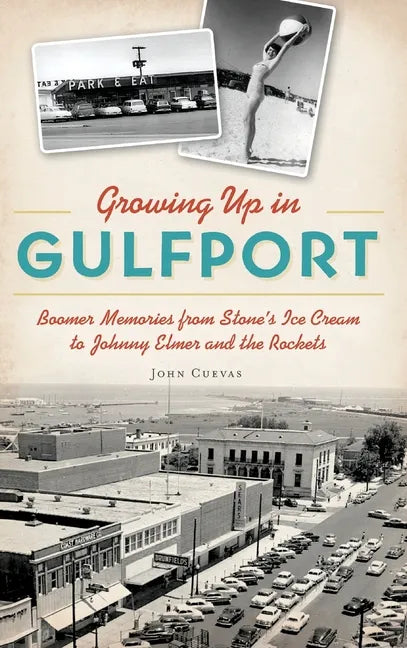 Growing Up in Gulfport: Boomer Memories from Stone's Ice Cream to Johnny Elmer and the Rockets - Hardcover