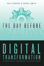 The Day Before Digital Transformation: Unlocking digital transformation for business leaders - Paperback