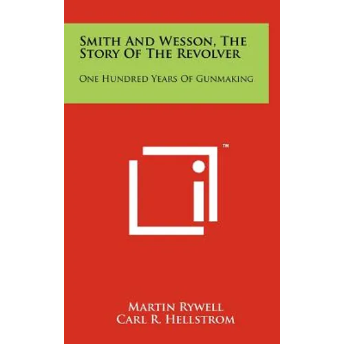 Smith And Wesson, The Story Of The Revolver: One Hundred Years Of Gunmaking - Hardcover