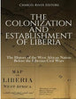 The Colonization and Establishment of Liberia: The History of the West African Nation Before the Liberian Civil Wars - Paperback