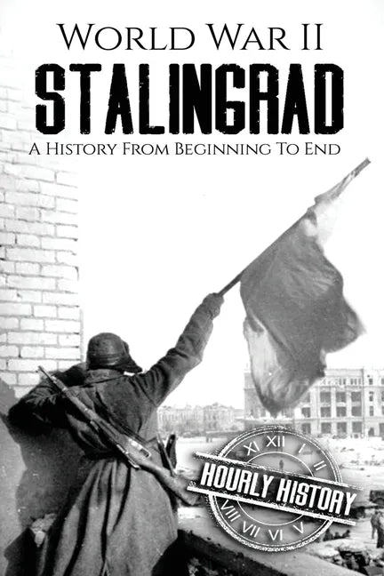 World War II Stalingrad: A History From Beginning to End - Paperback