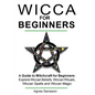 Wicca for Beginners: A guide to Witchcraft for beginners: Explore Wiccan Beliefs, Wiccan Rituals, Wiccan Spells and Wiccan Magic - Paperback