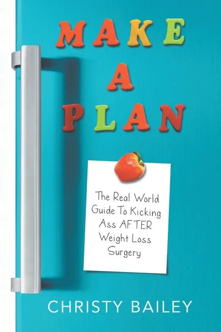Make. A. Plan.: The Real World Guide to Kicking Ass AFTER Weight Loss Surgery - Paperback