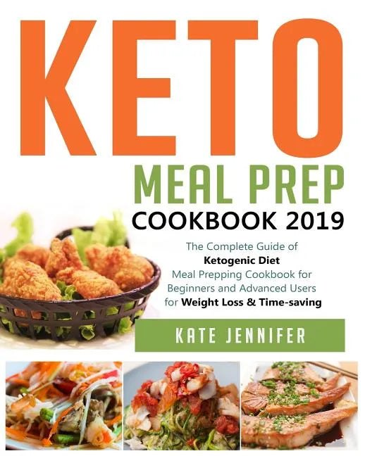 Keto Meal Prep Cookbook 2019: The Complete Guide of Ketogenic Diet Meal Prepping Cookbook for Beginners and Advanced Users for Weight Loss & Time-savi - Paperback