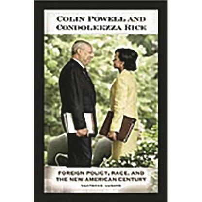 Colin Powell and Condoleezza Rice: Foreign Policy, Race, and the New American Century - Hardcover