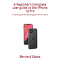 A Beginner's Complete user guide to the iPhone 12 Pro: A How-to guide for operating your iPhone 12 pro - Paperback