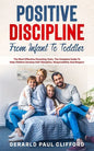 Positive Discipline: From Infant To Toddler: The Most Effective Parenting Tools, The Complete Guide To Help Children Develop Self-Disciplin - Paperback