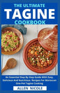 The Ultimate Tagine Cookbook: An Essential Step By Step Guide With Easy, Delicious And Nutritious Recipes For Moroccan One-Pot Tagine Cooking - Paperback