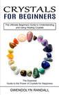 Crystals for Beginners: The Essential Guide to the Power of Crystals for Happiness (The Ultimate Beginners Guide to Understanding and Using He - Paperback